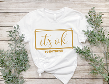 Load image into Gallery viewer, It's Ok...To Not Be Ok Shirt