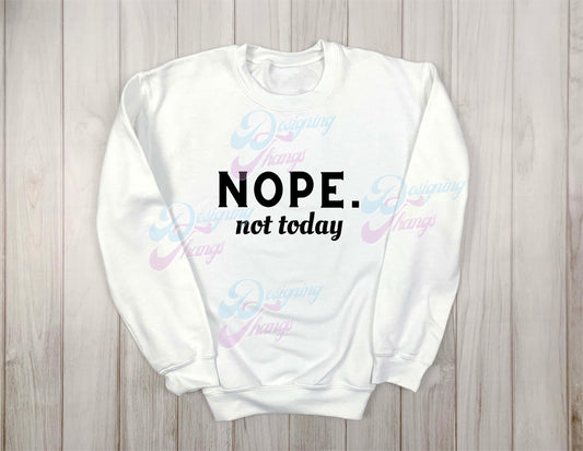 Nope Not Today Sweatshirt